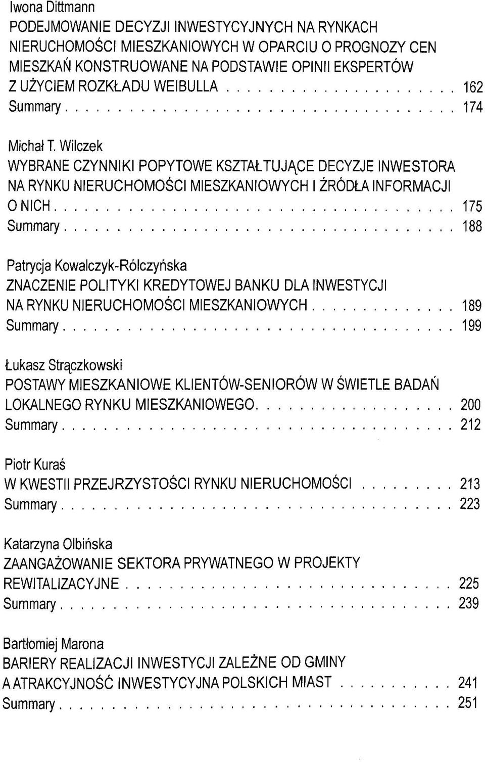 Wilczek WYBRANE CZYNNIKI POPYTOWE KSZTALTUJ/\CE DECYZJE INWESTORA NA RYNKU NIERUCHOMOSCI MIESZKANIOWYCH I ZRÓDLAINFORMACJI ONICH 175 Summary 188 Patrycja Kowalczyk-Rólczynska ZNACZENIE POLITYKI