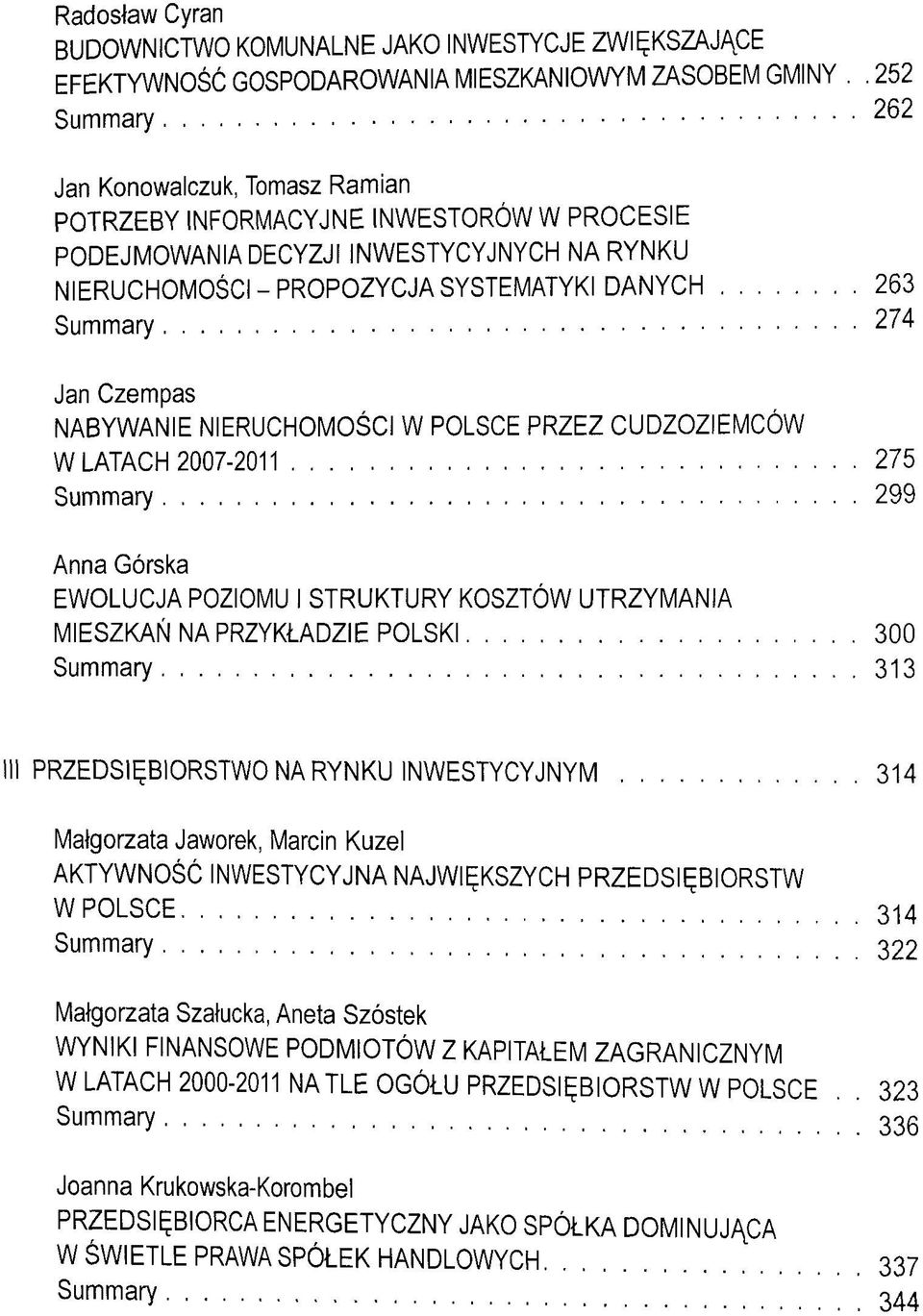 Jan Czempas NABYWANIE NIERUCHOMOSCI W POLSCE PRZEZ CUDZOZIEMCÓW WLATACH 2007-2011 275 Summary 299 Anna Górska EWOLUCJA POZIOMU I STRUKTURY KOSZTÓW UTRZYMANIA MIESZKAN NA PRZYKLADZIE POLSKI 300