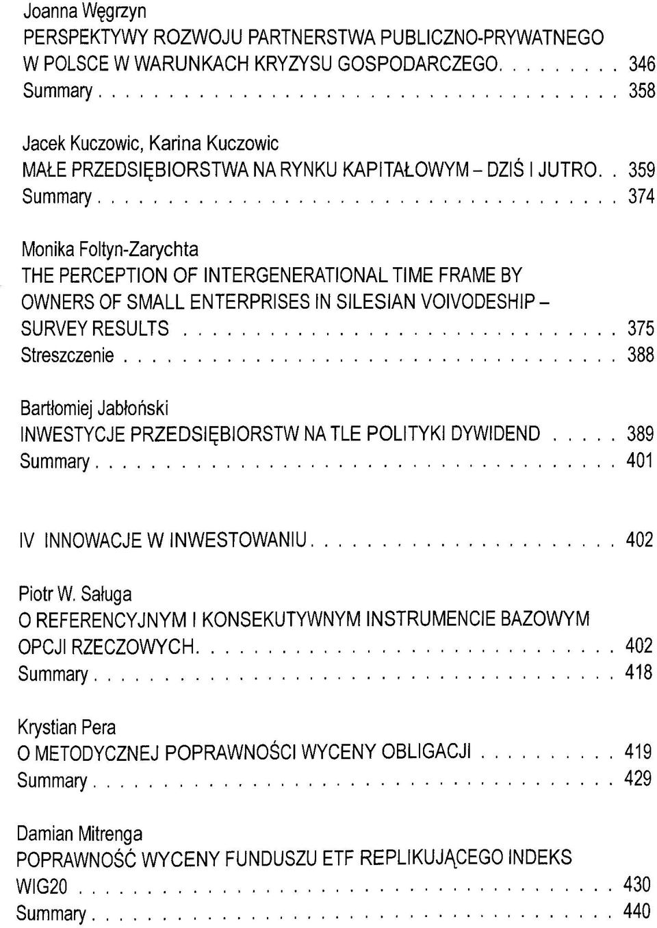 . 359 Summary 374 Monika Foltyn-Zarychta THE PERCEPTION OF INTERGENERATIONAL TIME FRAME BY OWNERS OF SMALL ENTERPRISES IN SILESIAN VOIVODESHIP- SURVEY RESULTS 375 Streszczenie 388 Barttomiej