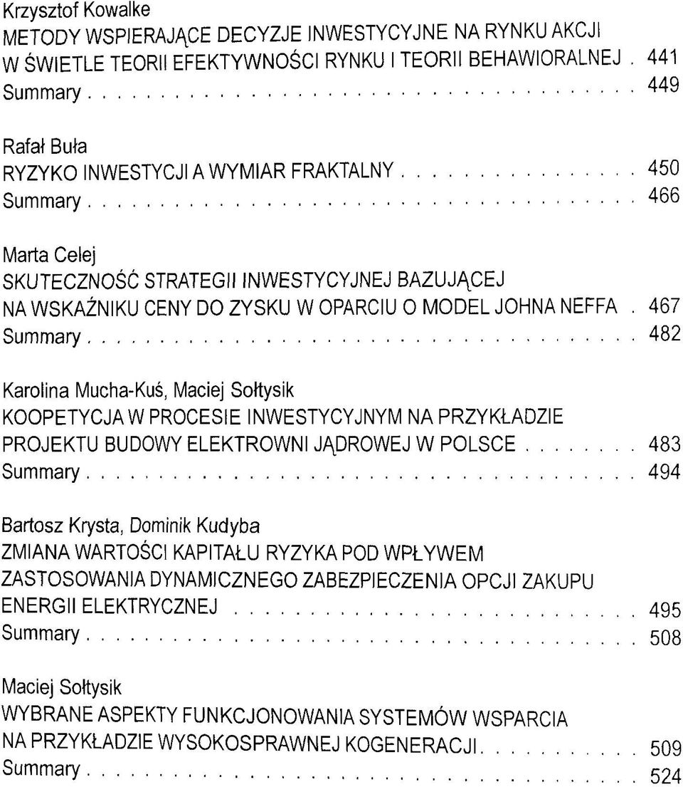 467 Summary 482 Karolina Mucha-Kus, Maciej Soltysik KOOPETYCJA W PROCESIE INWESTYCYJNYM NA PRZYKLADZIE PROJEKTU BUDOWY ELEKTROWNI J^\DROWEJ W POLSCE 483 Summary 494 Bartosz Krysta, Dominik
