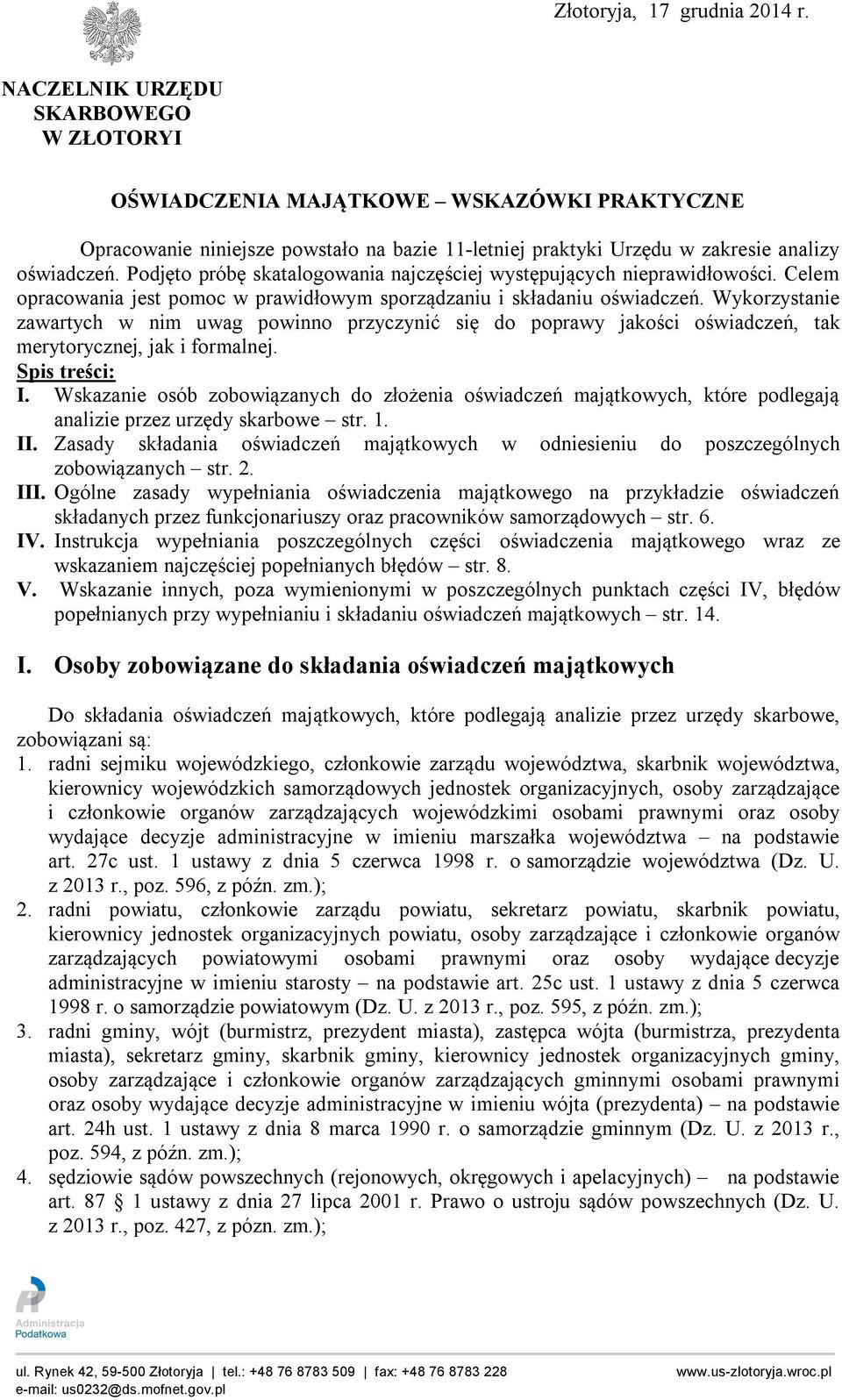 Podjęto próbę skatalogowania najczęściej występujących nieprawidłowości. Celem opracowania jest pomoc w prawidłowym sporządzaniu i składaniu oświadczeń.