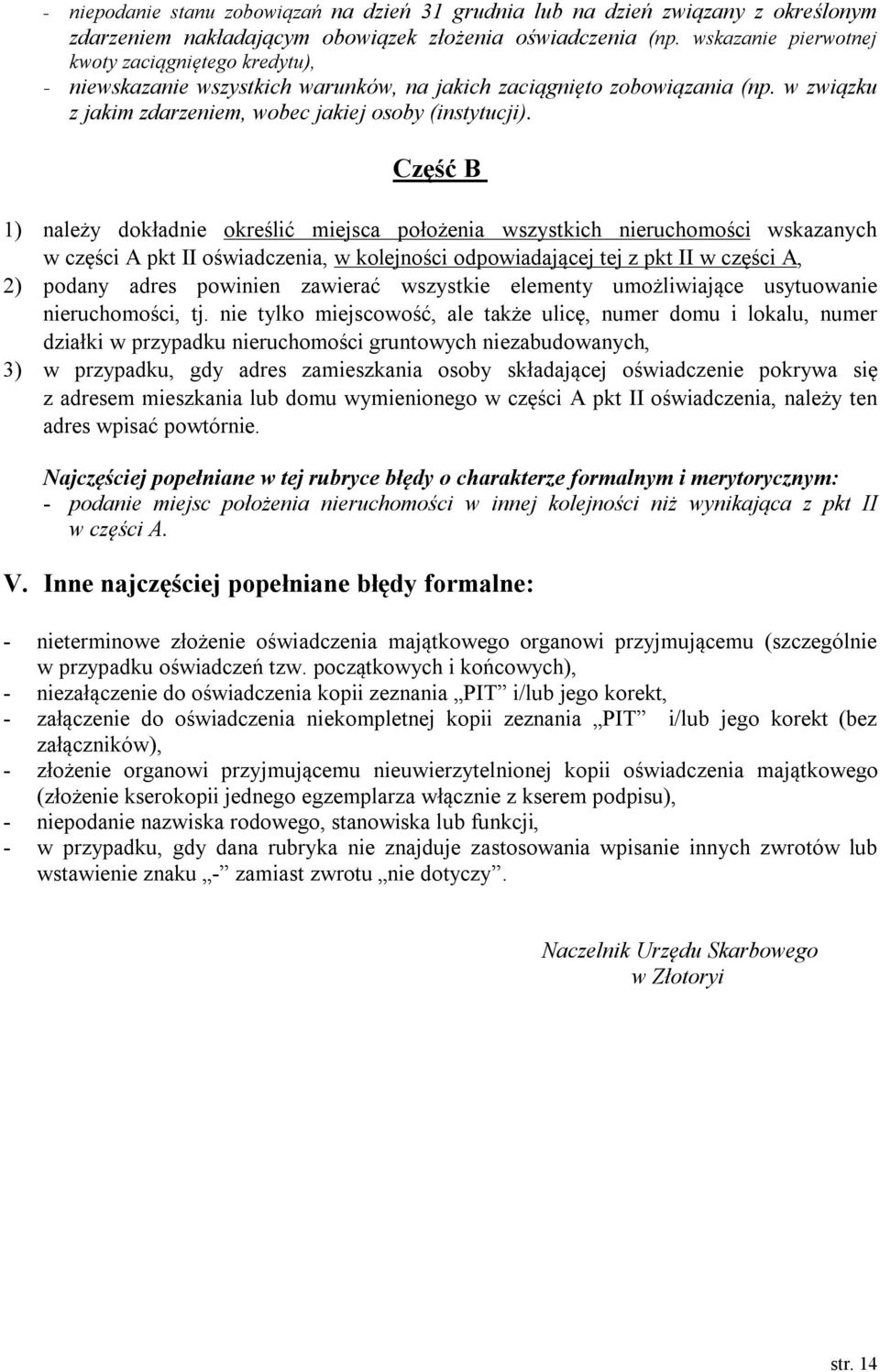Część B 1) należy dokładnie określić miejsca położenia wszystkich nieruchomości wskazanych w części A pkt II oświadczenia, w kolejności odpowiadającej tej z pkt II w części A, 2) podany adres