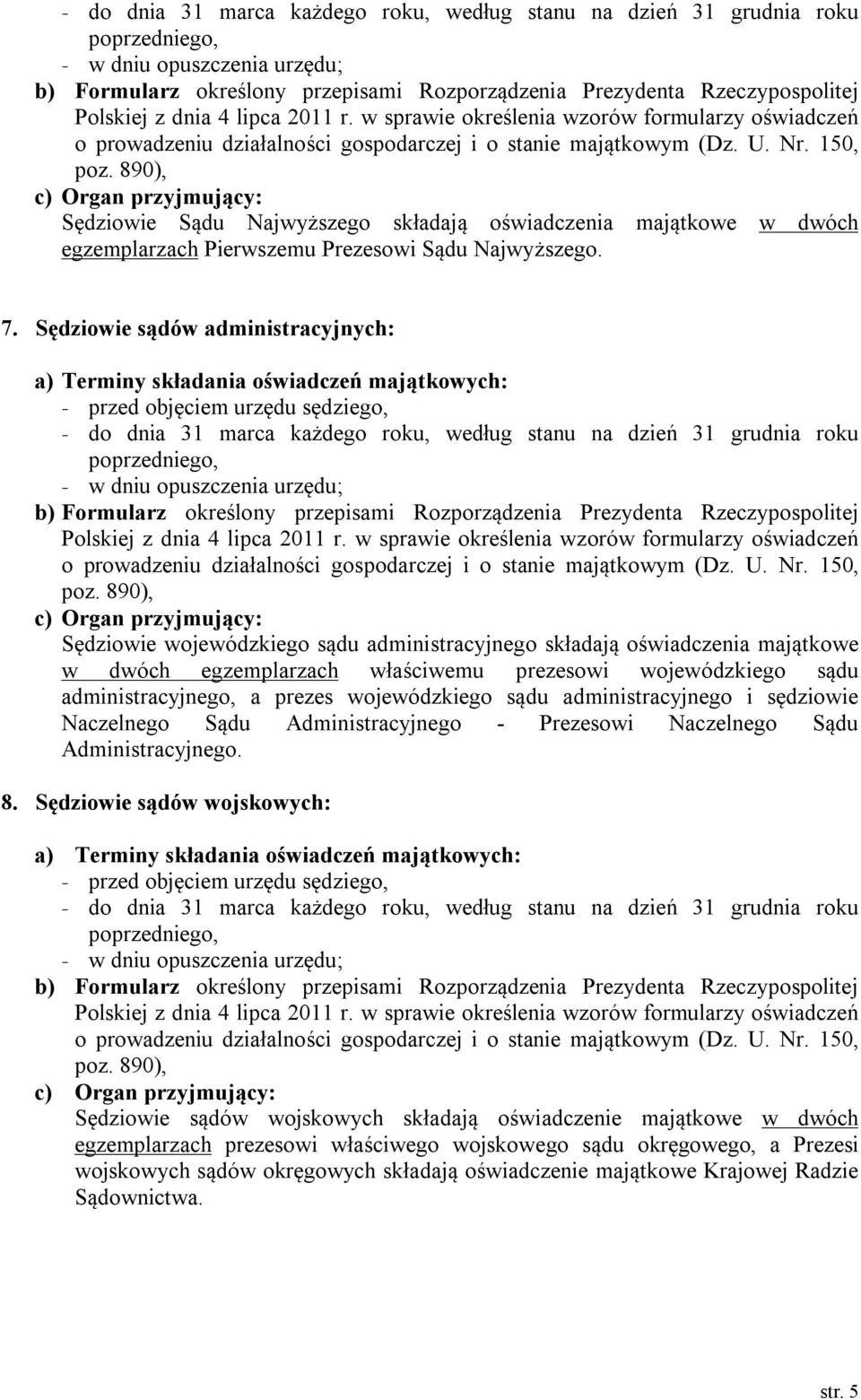 890), Sędziowie Sądu Najwyższego składają oświadczenia majątkowe w dwóch egzemplarzach Pierwszemu Prezesowi Sądu Najwyższego. 7.