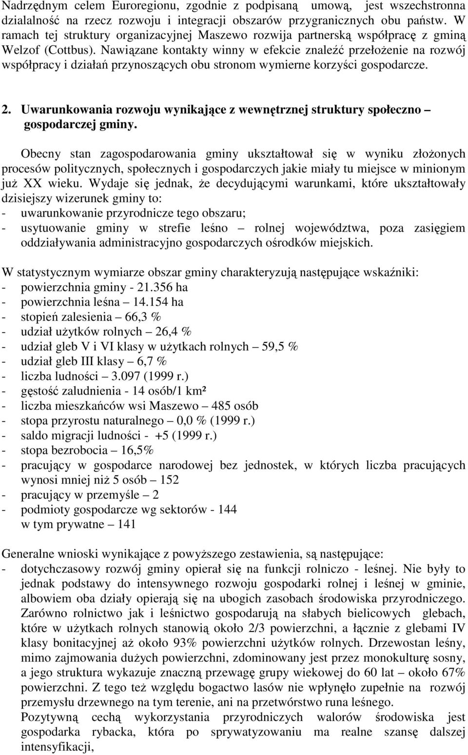 Nawiązane kontakty winny w efekcie znaleźć przełoŝenie na rozwój współpracy i działań przynoszących obu stronom wymierne korzyści gospodarcze. 2.