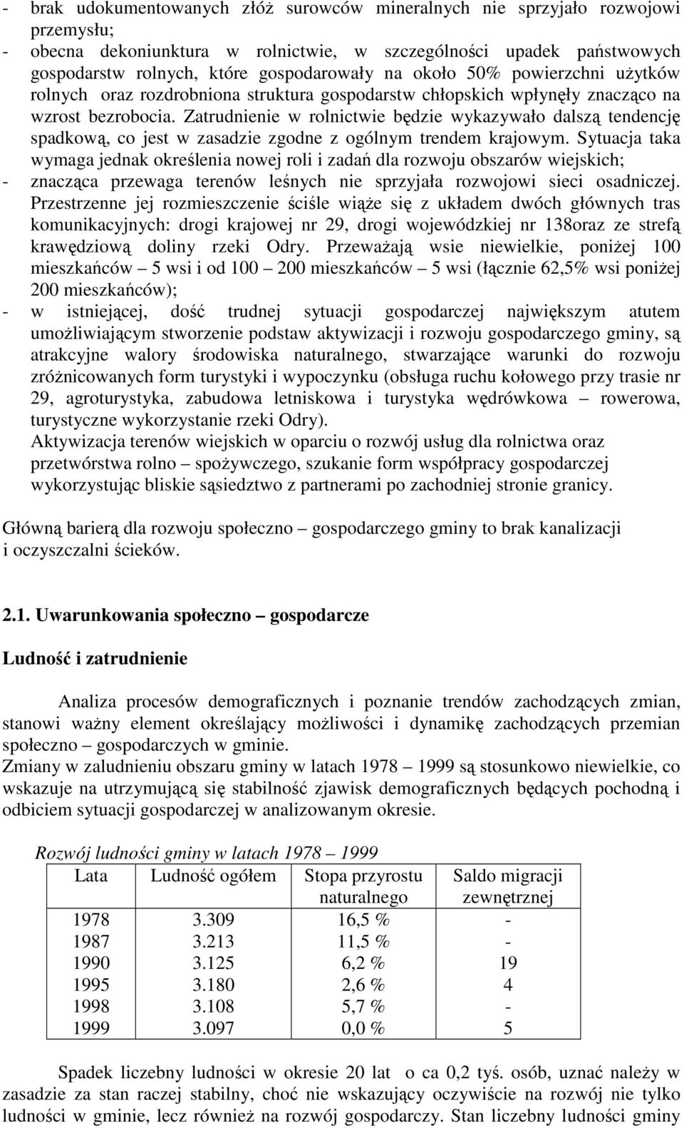 Zatrudnienie w rolnictwie będzie wykazywało dalszą tendencję spadkową, co jest w zasadzie zgodne z ogólnym trendem krajowym.