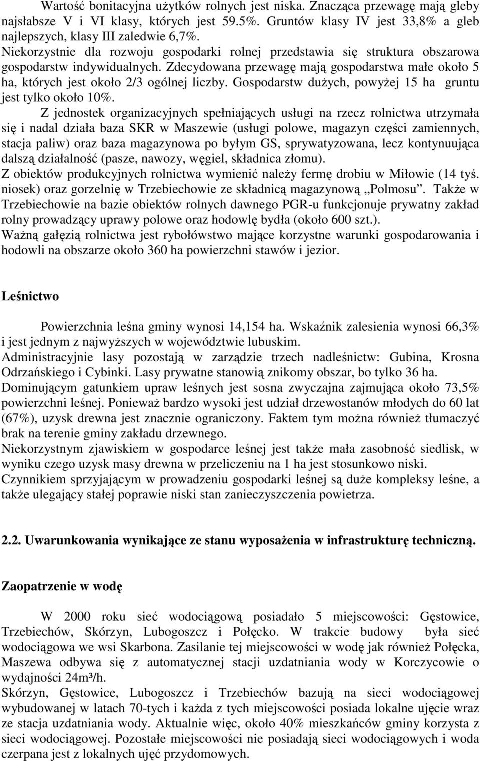 Zdecydowana przewagę mają gospodarstwa małe około 5 ha, których jest około 2/3 ogólnej liczby. Gospodarstw duŝych, powyŝej 15 ha gruntu jest tylko około 10%.