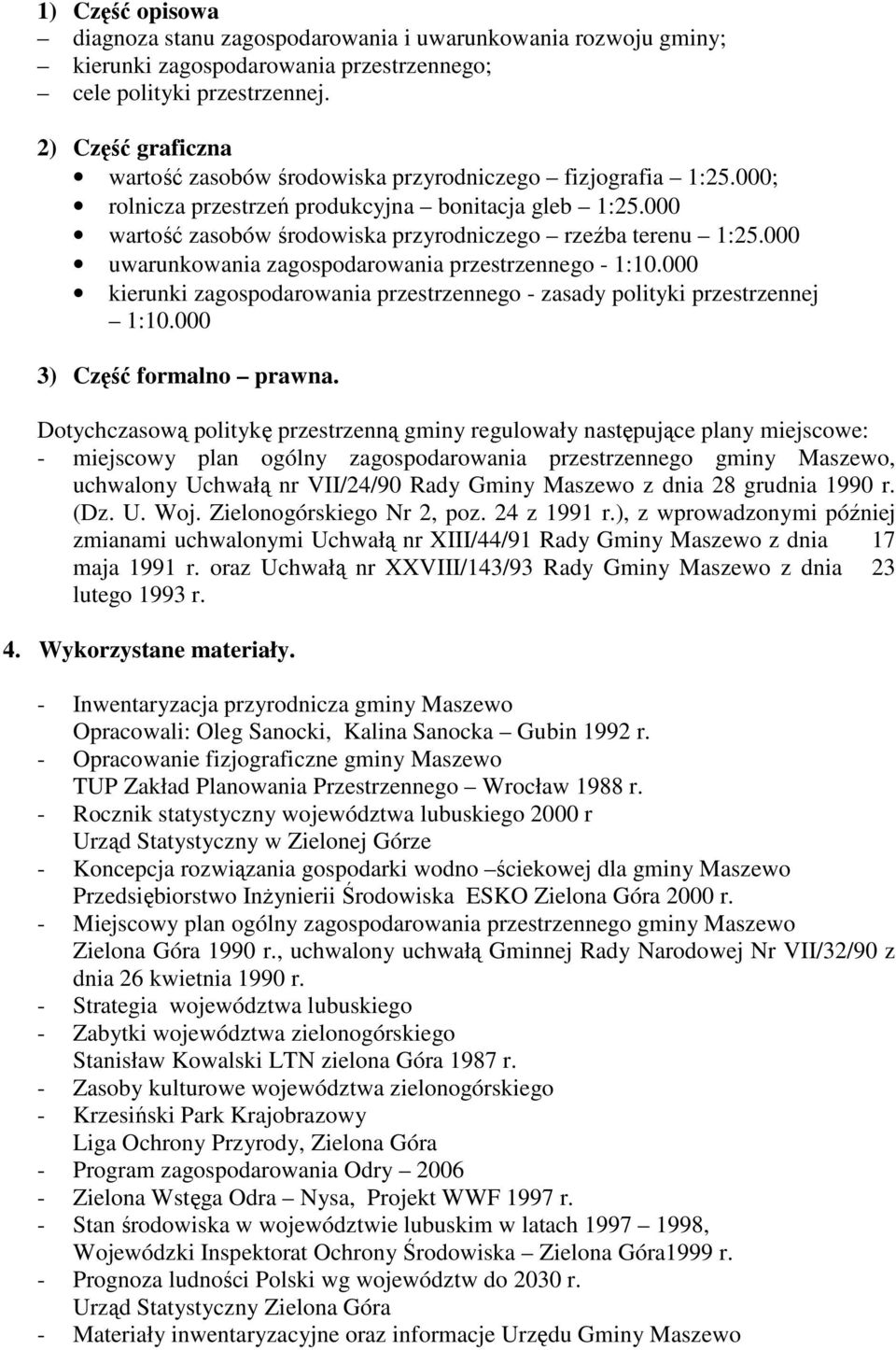 000 uwarunkowania zagospodarowania przestrzennego - 1:10.000 kierunki zagospodarowania przestrzennego - zasady polityki przestrzennej 1:10.000 3) Część formalno prawna.