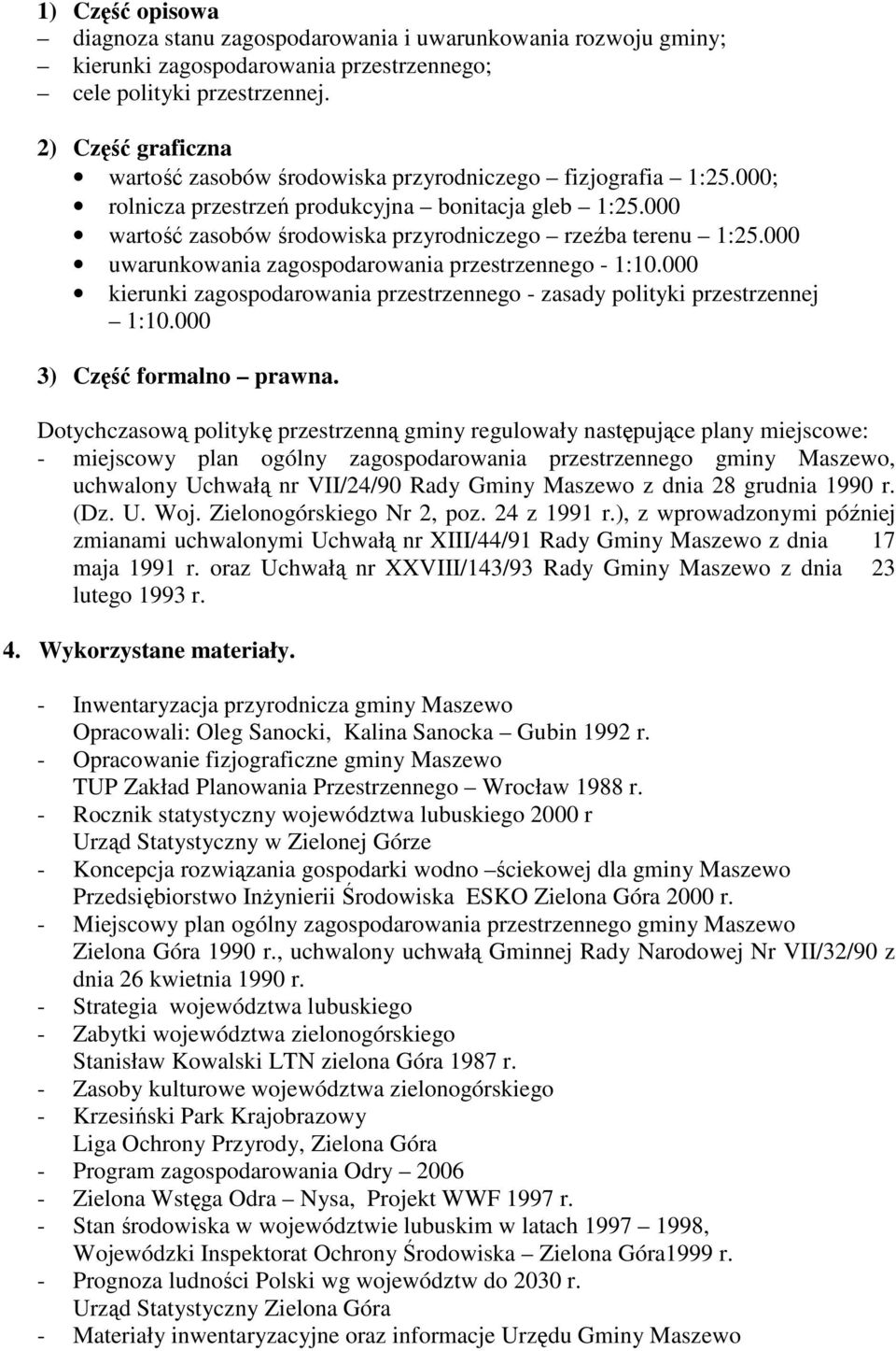 000 uwarunkowania zagospodarowania przestrzennego - 1:10.000 kierunki zagospodarowania przestrzennego - zasady polityki przestrzennej 1:10.000 3) Część formalno prawna.