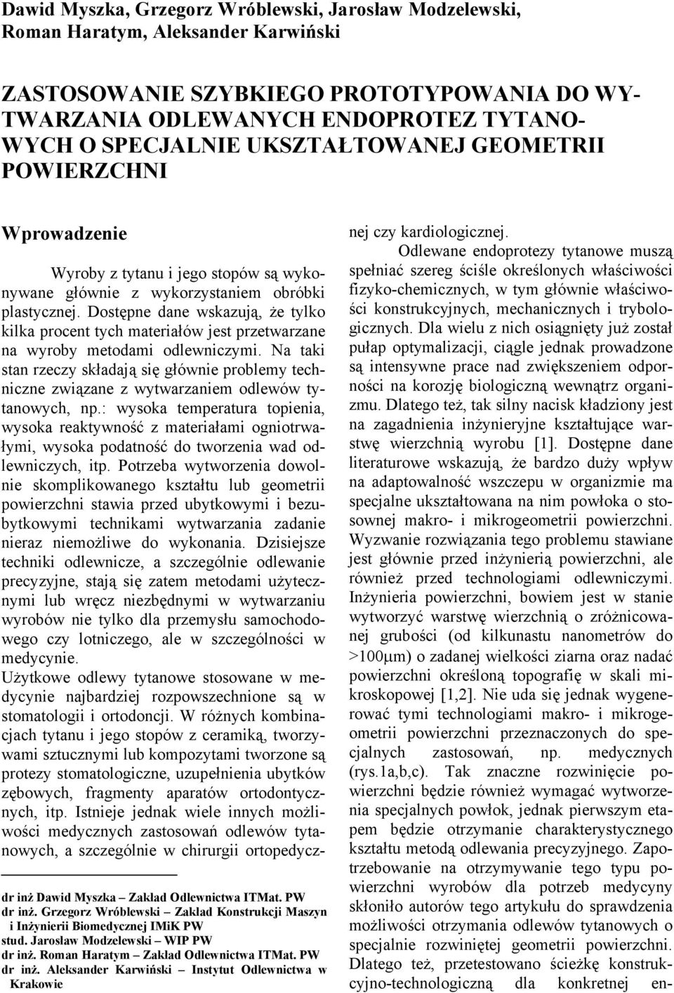 Odlewane endoprotezy tytanowe muszą spełniać szereg ściśle określonych właściwości fizyko-chemicznych, w tym głównie właściwości konstrukcyjnych, mechanicznych i trybologicznych.
