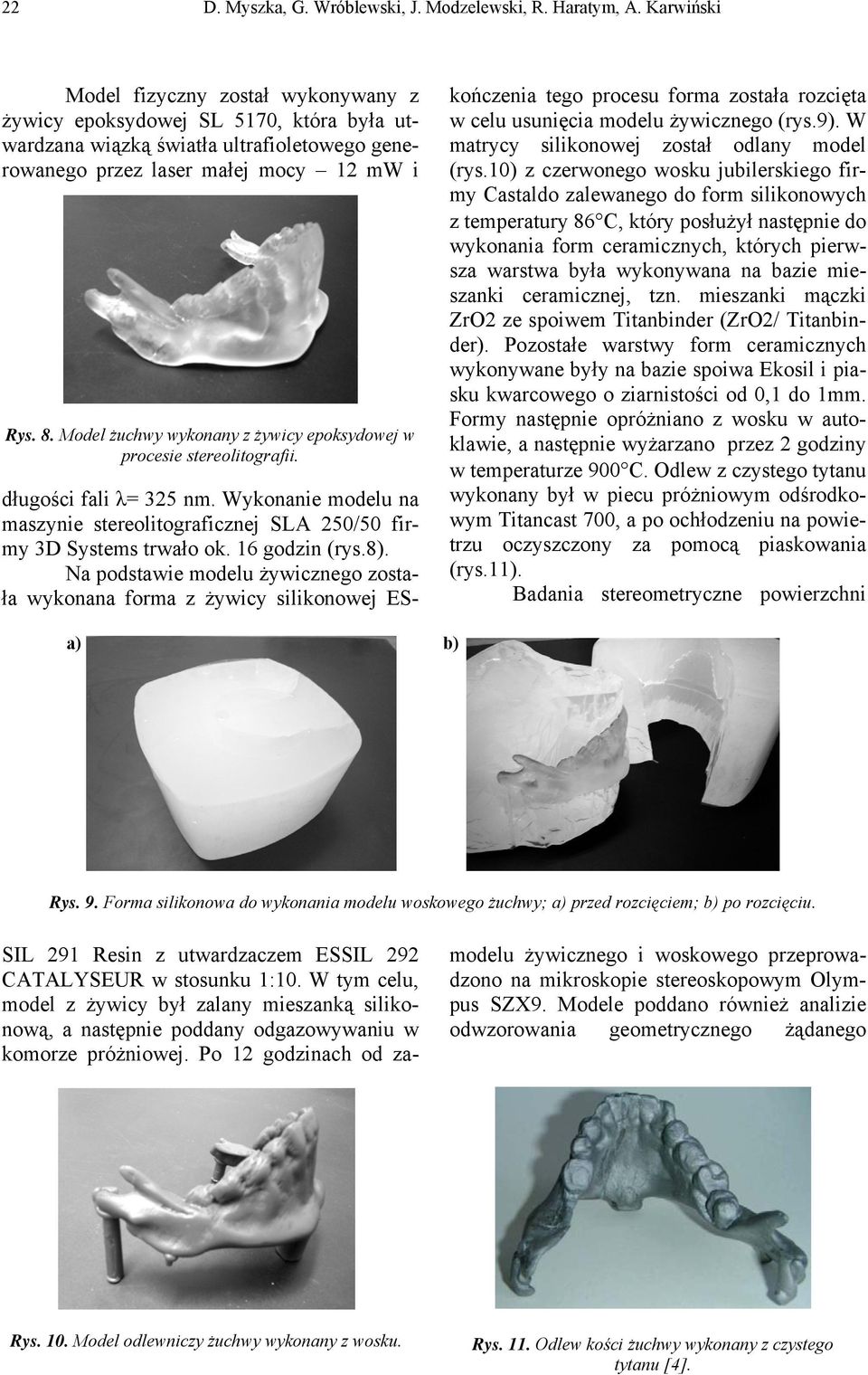 Model żuchwy wykonany z żywicy epoksydowej w procesie stereolitografii. długości fali λ= 325 nm. Wykonanie modelu na maszynie stereolitograficznej SLA 250/50 firmy 3D Systems trwało ok.