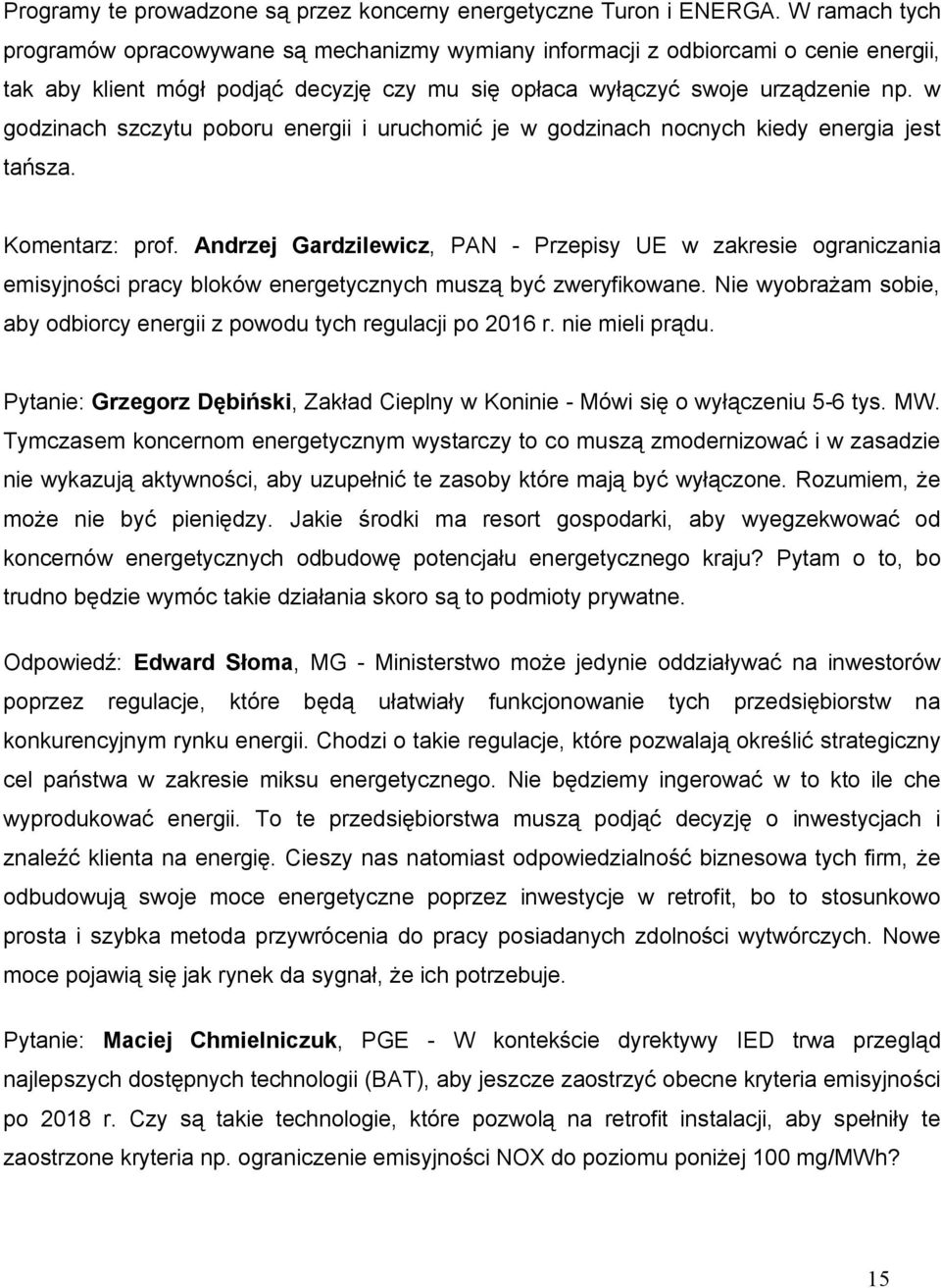 w godzinach szczytu poboru energii i uruchomić je w godzinach nocnych kiedy energia jest tańsza. Komentarz: prof.