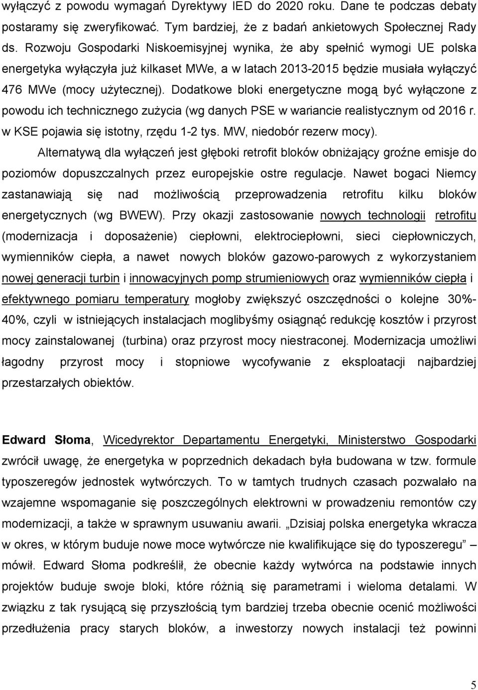 Dodatkowe bloki energetyczne mogą być wyłączone z powodu ich technicznego zużycia (wg danych PSE w wariancie realistycznym od 2016 r. w KSE pojawia się istotny, rzędu 1-2 tys.