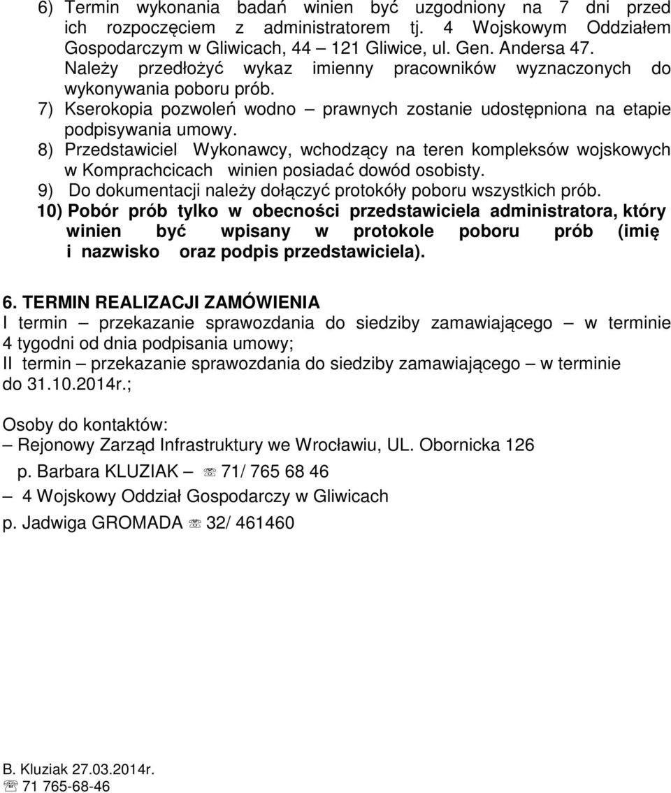 8) Przedstawiciel Wykonawcy, wchodzący na teren kompleksów wojskowych w Komprachcicach winien posiadać dowód osobisty. 9) Do dokumentacji należy dołączyć protokóły poboru wszystkich prób.