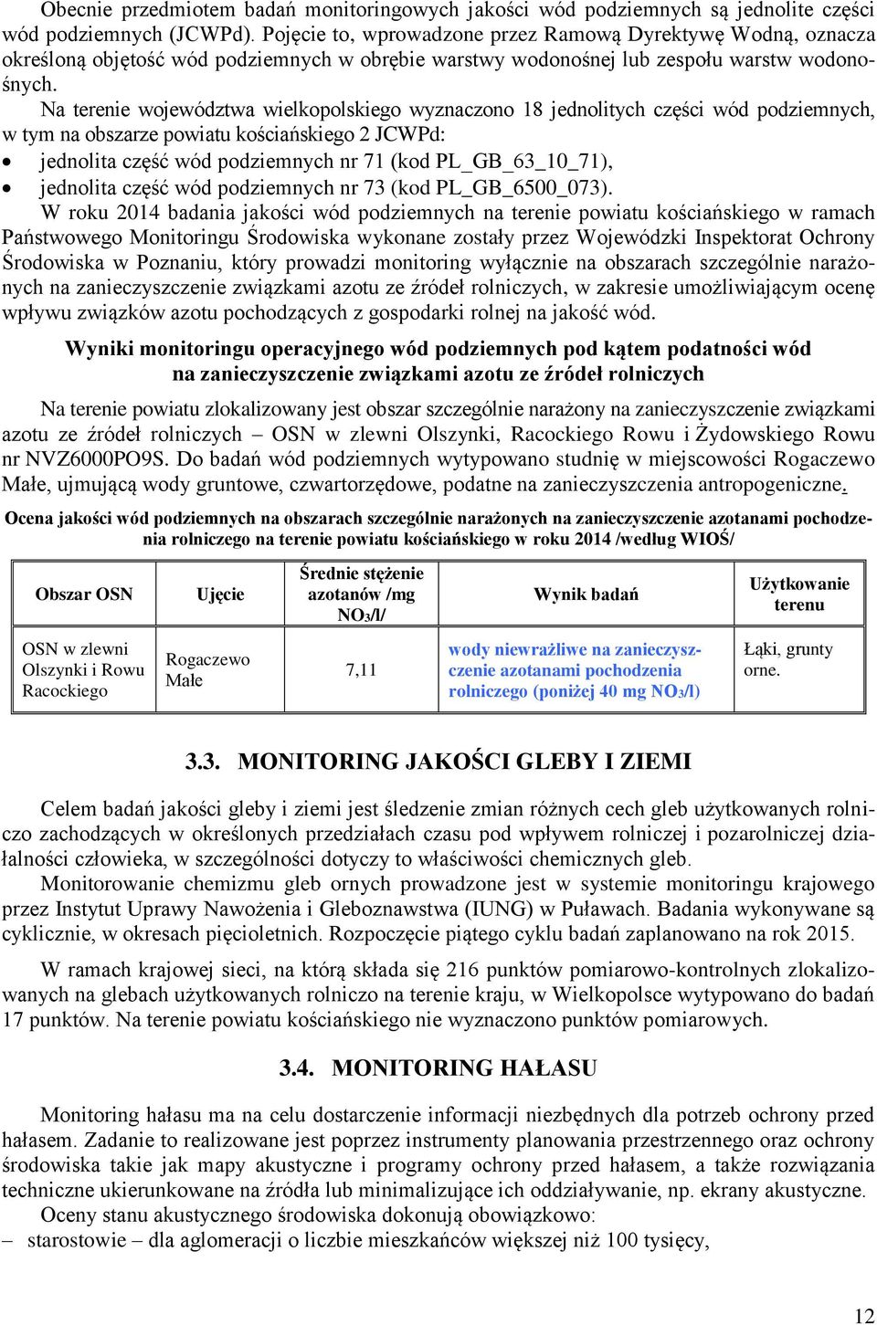 Na terenie województwa wielkopolskiego wyznaczono 18 jednolitych części wód podziemnych, w tym na obszarze powiatu kościańskiego 2 JCWPd: jednolita część wód podziemnych nr 71 (kod PL_GB_63_10_71),