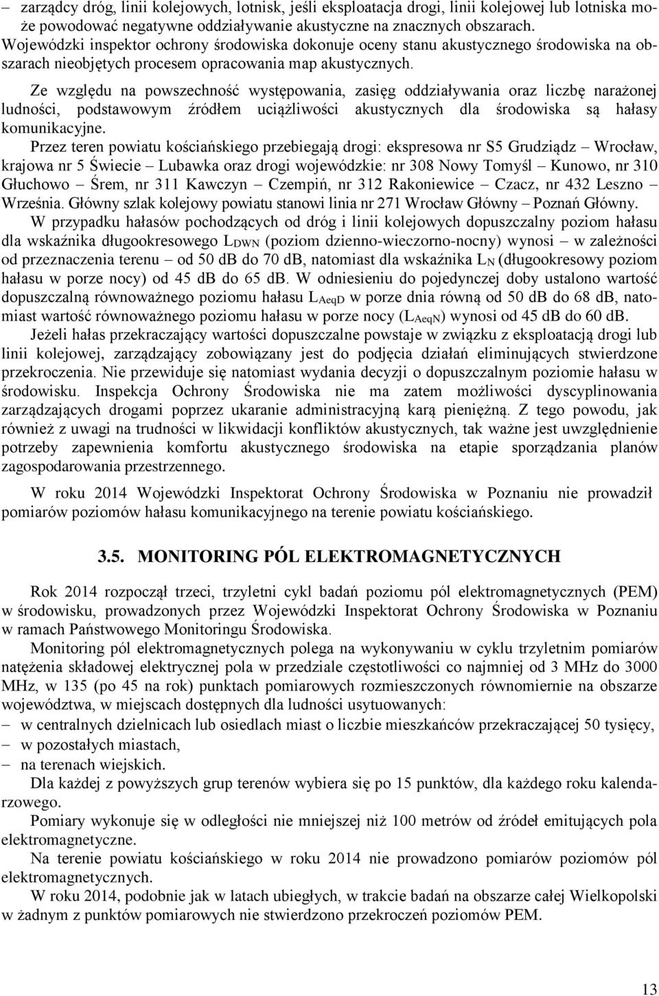 Ze względu na powszechność występowania, zasięg oddziaływania oraz liczbę narażonej ludności, podstawowym źródłem uciążliwości akustycznych dla środowiska są hałasy komunikacyjne.