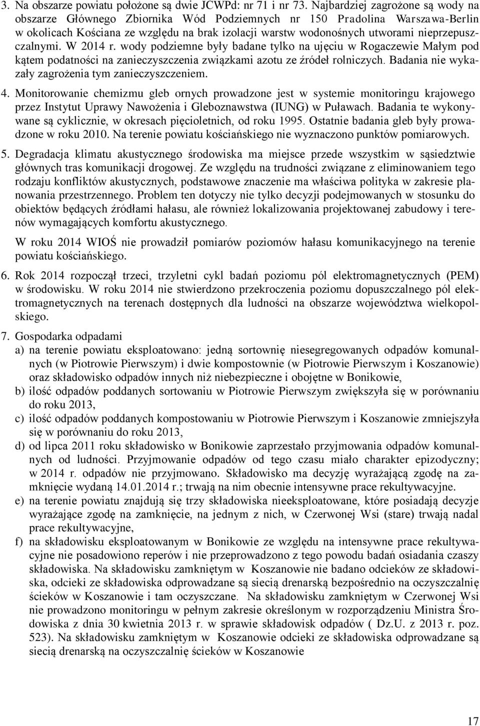 nieprzepuszczalnymi. W 2014 r. wody podziemne były badane tylko na ujęciu w Rogaczewie Małym pod kątem podatności na zanieczyszczenia związkami azotu ze źródeł rolniczych.