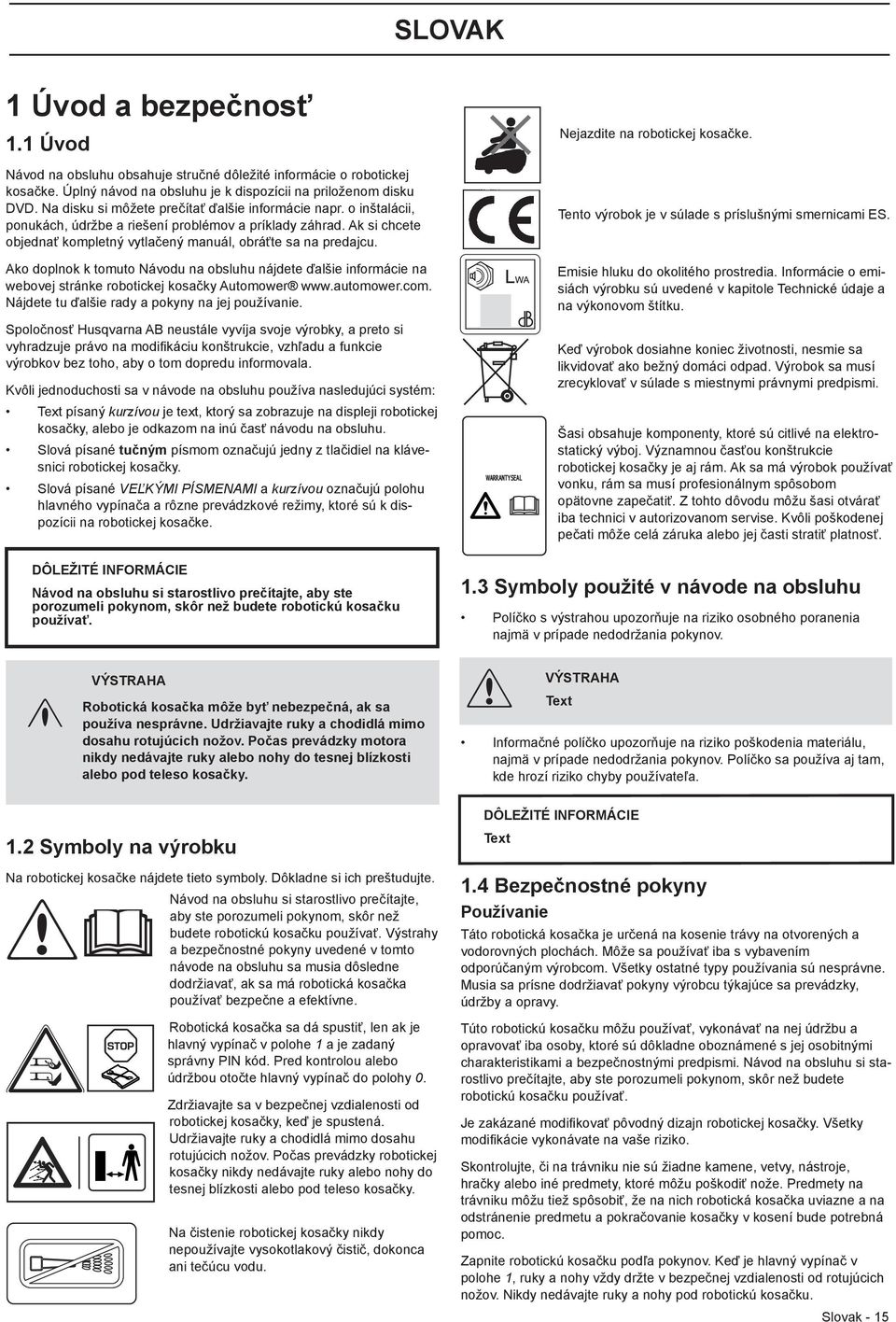 Ako doplnok k tomuto Návodu na obsluhu nájdete ďalšie informácie na webovej stránke robotickej kosačky Automower www.automower.com. Nájdete tu ďalšie rady a pokyny na jej používanie.
