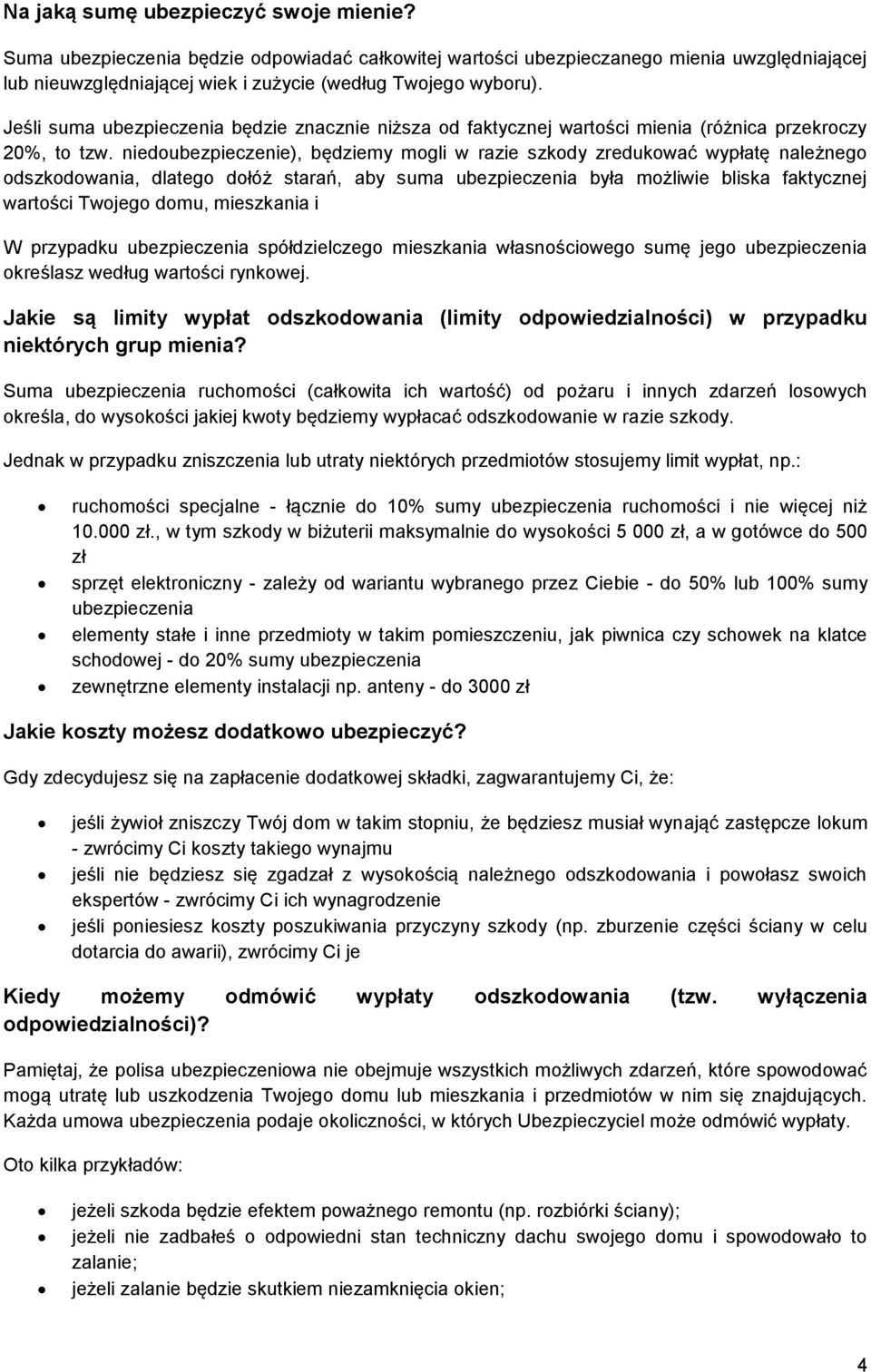 niedoubezpieczenie), będziemy mogli w razie szkody zredukować wypłatę należnego odszkodowania, dlatego dołóż starań, aby suma ubezpieczenia była możliwie bliska faktycznej wartości Twojego domu,