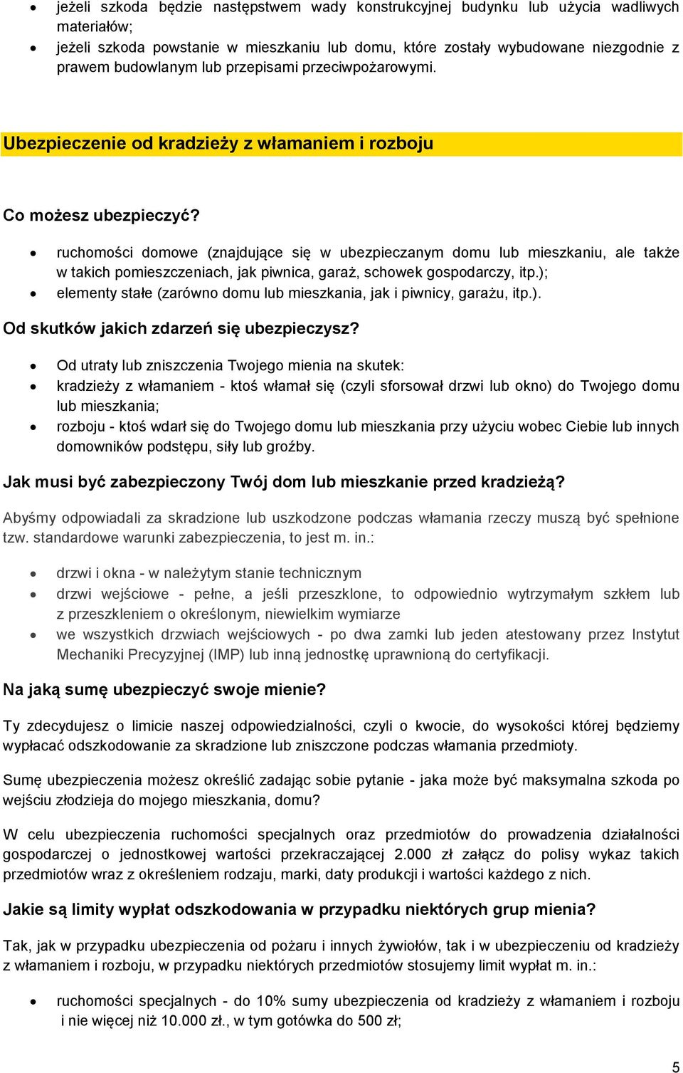 ruchomości domowe (znajdujące się w ubezpieczanym domu lub mieszkaniu, ale także w takich pomieszczeniach, jak piwnica, garaż, schowek gospodarczy, itp.