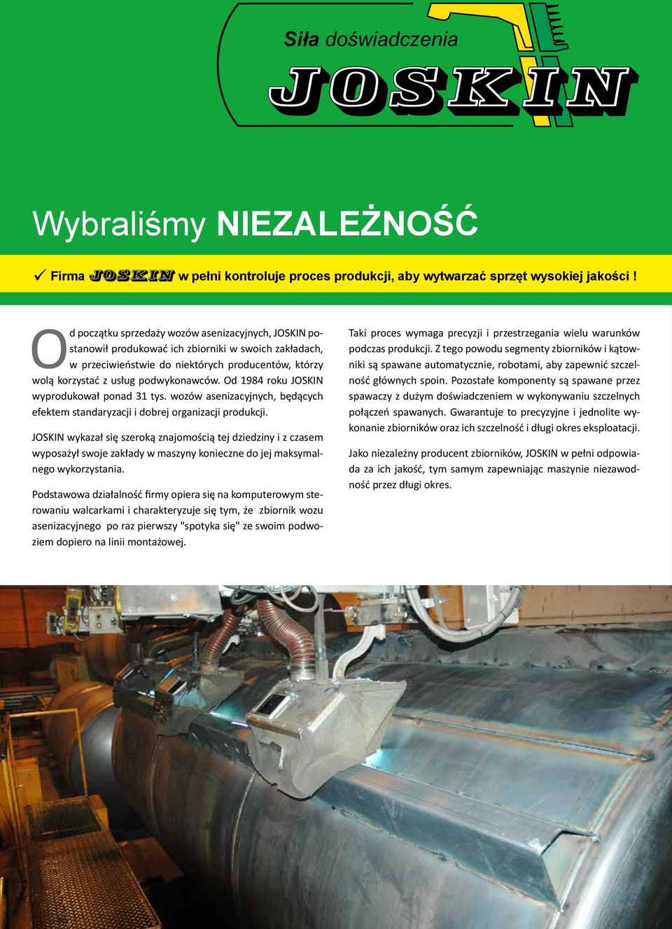 Od 1984 roku JOSKIN wyprodukował ponad 31 tys. wozów asenizacyjnych, będących efektem standaryzacji i dobrej organizacji produkcji.