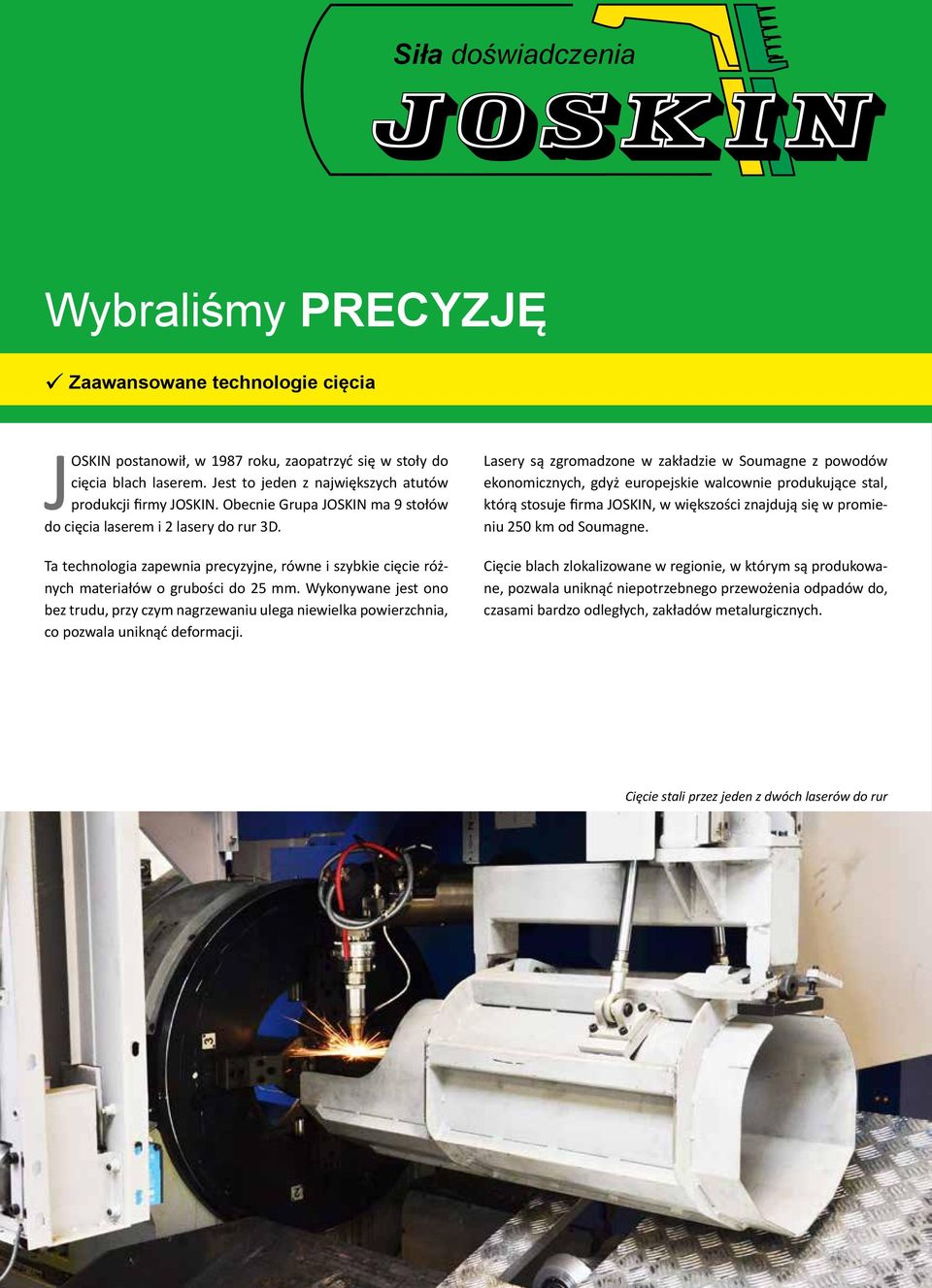 Ta technologia zapewnia precyzyjne, równe i szybkie cięcie różnych materiałów o grubości do 25 mm.