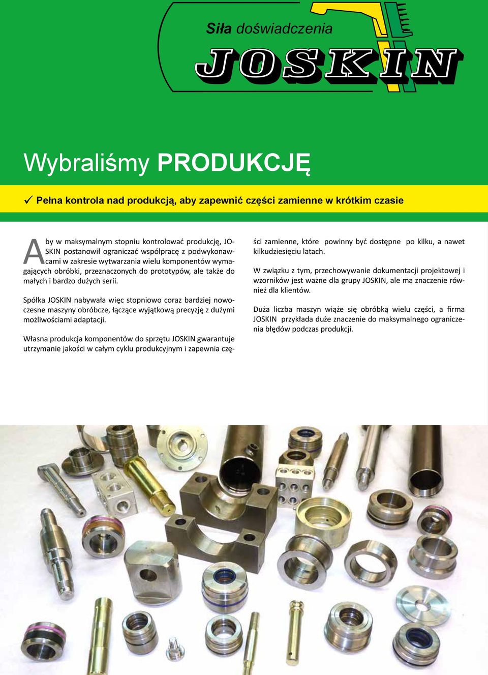 Spółka JOSKIN nabywała więc stopniowo coraz bardziej nowoczesne maszyny obróbcze, łączące wyjątkową precyzję z dużymi możliwościami adaptacji.