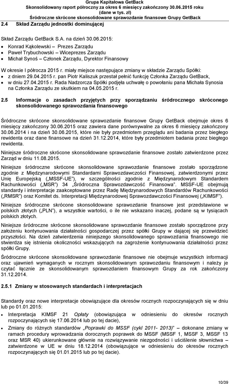 miały miejsce następujące zmiany w składzie Zarządu Spółki: z dniem 29.04.2015 r. pan Piotr Kaliszuk przestał pełnić funkcję Członka Zarządu GetBack, w dniu 27.04.2015 r. Rada Nadzorcza Spółki podjęła uchwałę o powołaniu pana Michała Synosia na Członka Zarządu ze skutkiem na 04.