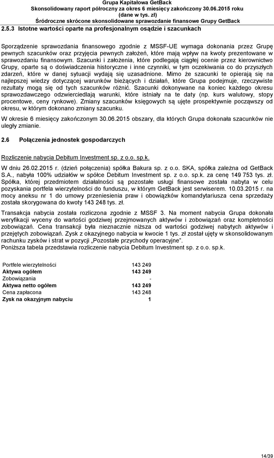 Szacunki i założenia, które podlegają ciągłej ocenie przez kierownictwo Grupy, oparte są o doświadczenia historyczne i inne czynniki, w tym oczekiwania co do przyszłych zdarzeń, które w danej