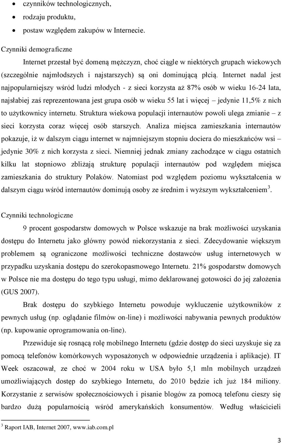Internet nadal jest najpopularniejszy wśród ludzi młodych - z sieci korzysta aż 87% osób w wieku 16-24 lata, najsłabiej zaś reprezentowana jest grupa osób w wieku 55 lat i więcej jedynie 11,5% z nich