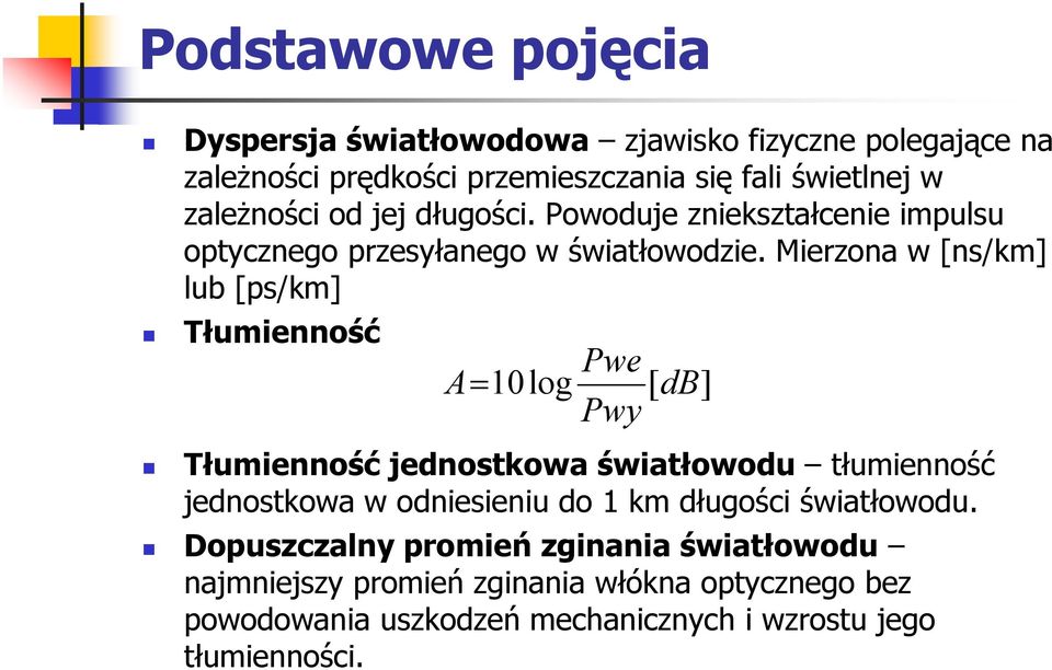 Mierzona w [ns/km] lub [ps/km] Tłumienność Pwe A= 10log [ db] Pwy Tłumienność jednostkowa światłowodu tłumienność jednostkowa w odniesieniu