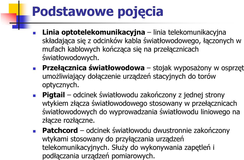 Pigtail odcinek światłowodu zakończony z jednej strony wtykiem złącza światłowodowego stosowany w przełącznicach światłowodowych do wyprowadzania światłowodu liniowego na