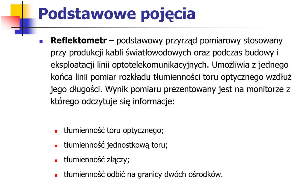 Umożliwia z jednego końca linii pomiar rozkładu tłumienności toru optycznego wzdłuż jego długości.