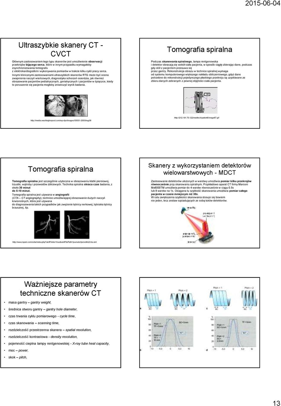 Innymi klinicznymi zastosowaniami ultraszybkich skanerów RTG może być ocena zwapnienia naczyń wieńcowych, diagnostyka schorzeń osierdzia, jak również obrazowanie pacjentów pediatrycznych,