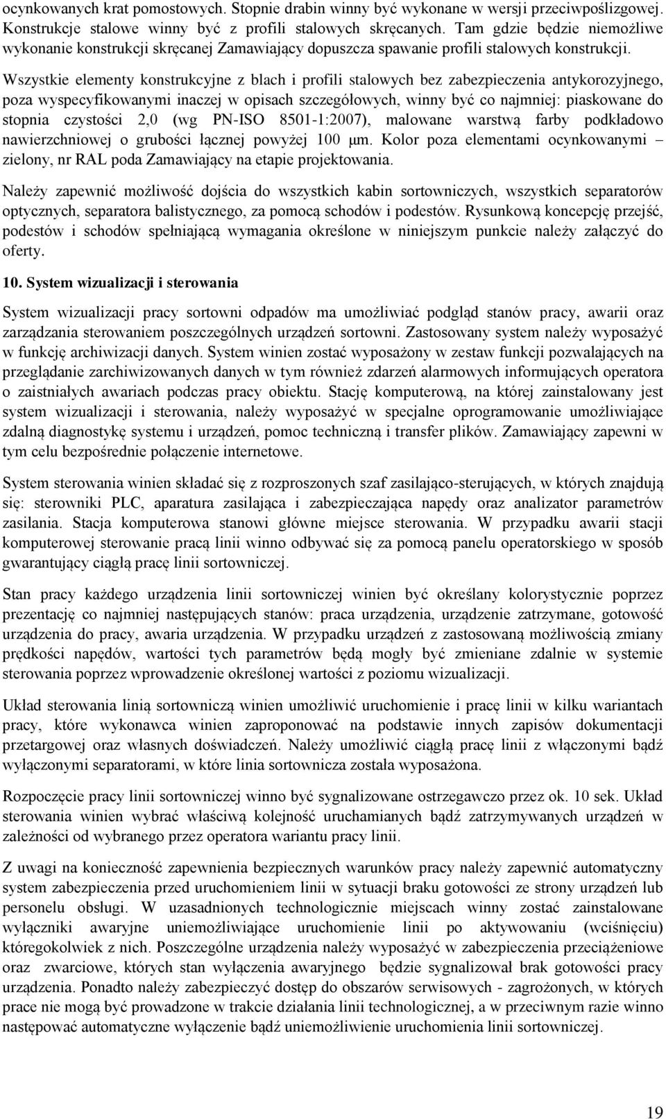 Wszystkie elementy konstrukcyjne z blach i profili stalowych bez zabezpieczenia antykorozyjnego, poza wyspecyfikowanymi inaczej w opisach szczegółowych, winny być co najmniej: piaskowane do stopnia