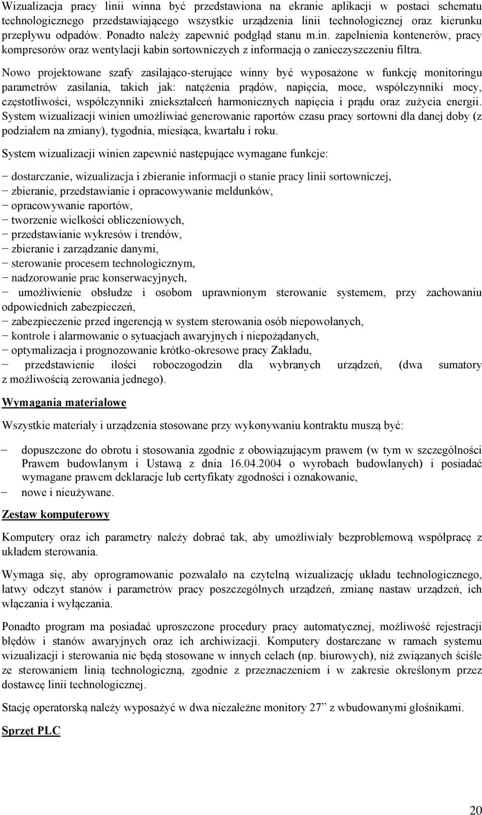 Nowo projektowane szafy zasilająco-sterujące winny być wyposażone w funkcję monitoringu parametrów zasilania, takich jak: natężenia prądów, napięcia, moce, współczynniki mocy, częstotliwości,