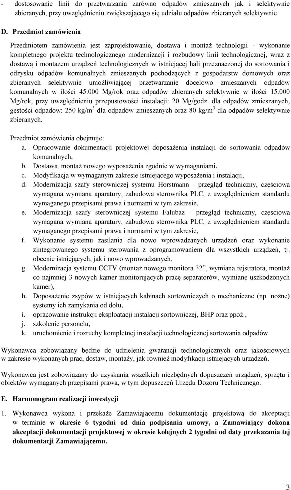 dostawą i montażem urządzeń technologicznych w istniejącej hali przeznaczonej do sortowania i odzysku odpadów komunalnych zmieszanych pochodzących z gospodarstw domowych oraz zbieranych selektywnie