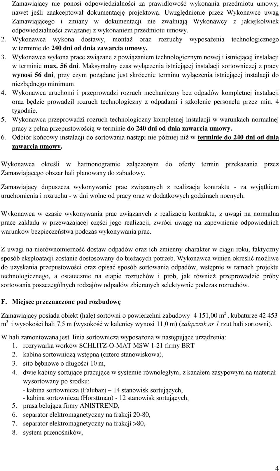 Wykonawca wykona dostawy, montaż oraz rozruchy wyposażenia technologicznego w terminie do 240 dni od dnia zawarcia umowy. 3.