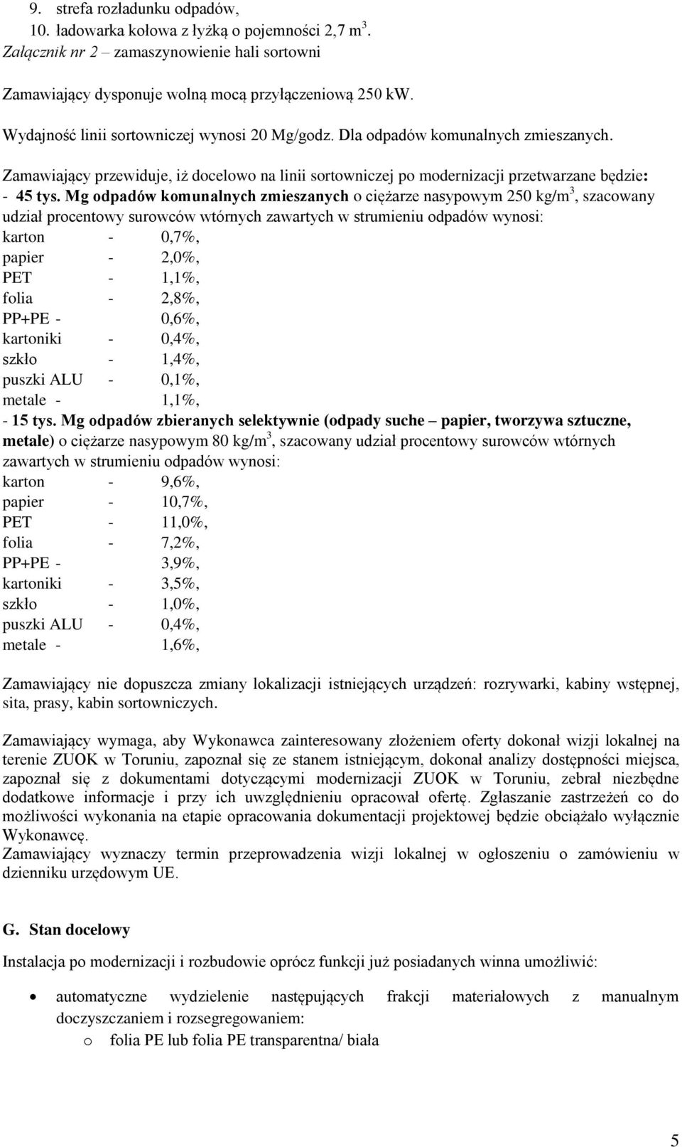 Mg odpadów komunalnych zmieszanych o ciężarze nasypowym 250 kg/m 3, szacowany udział procentowy surowców wtórnych zawartych w strumieniu odpadów wynosi: karton - 0,7%, papier - 2,0%, PET - 1,1%,