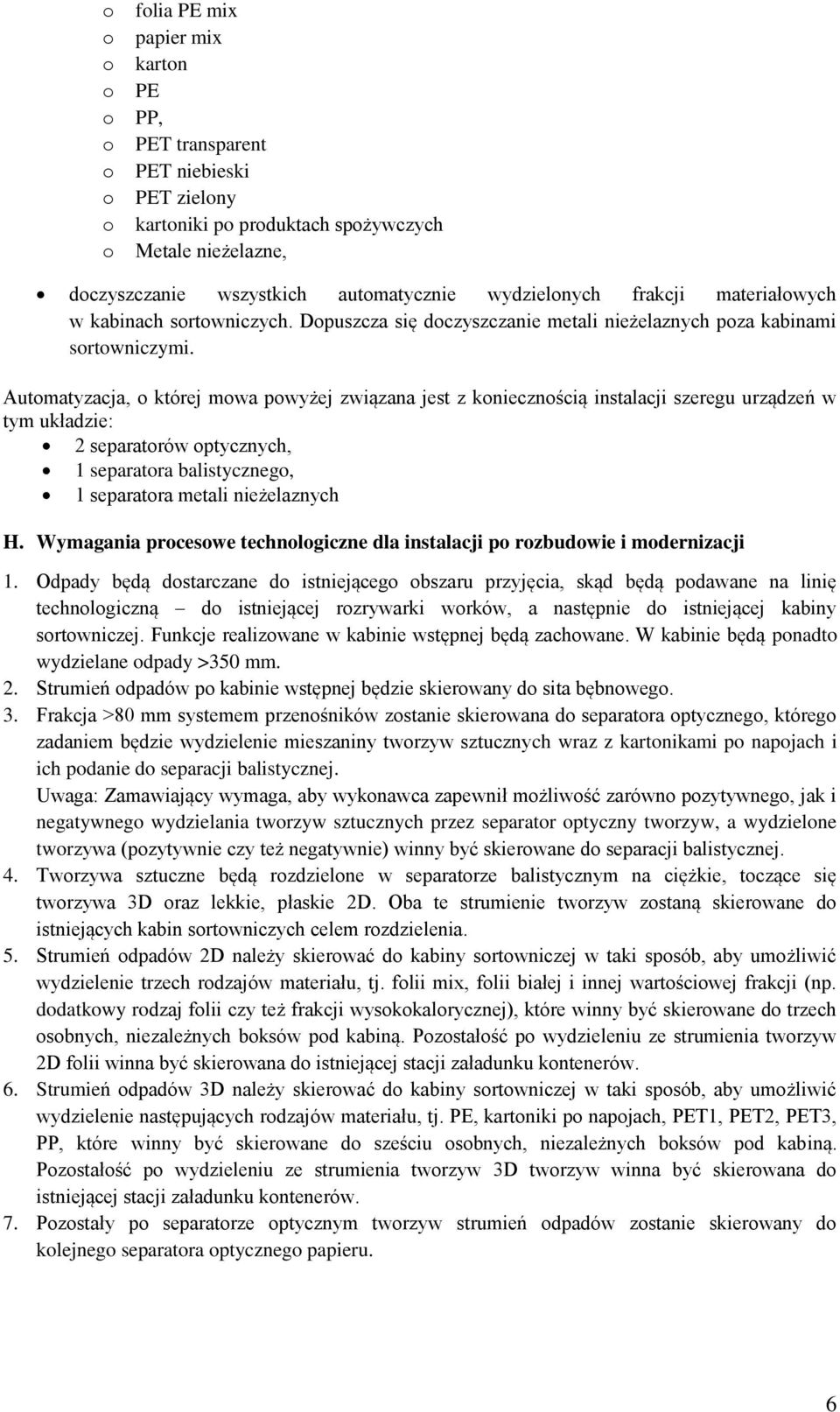Automatyzacja, o której mowa powyżej związana jest z koniecznością instalacji szeregu urządzeń w tym układzie: 2 separatorów optycznych, 1 separatora balistycznego, 1 separatora metali nieżelaznych H.