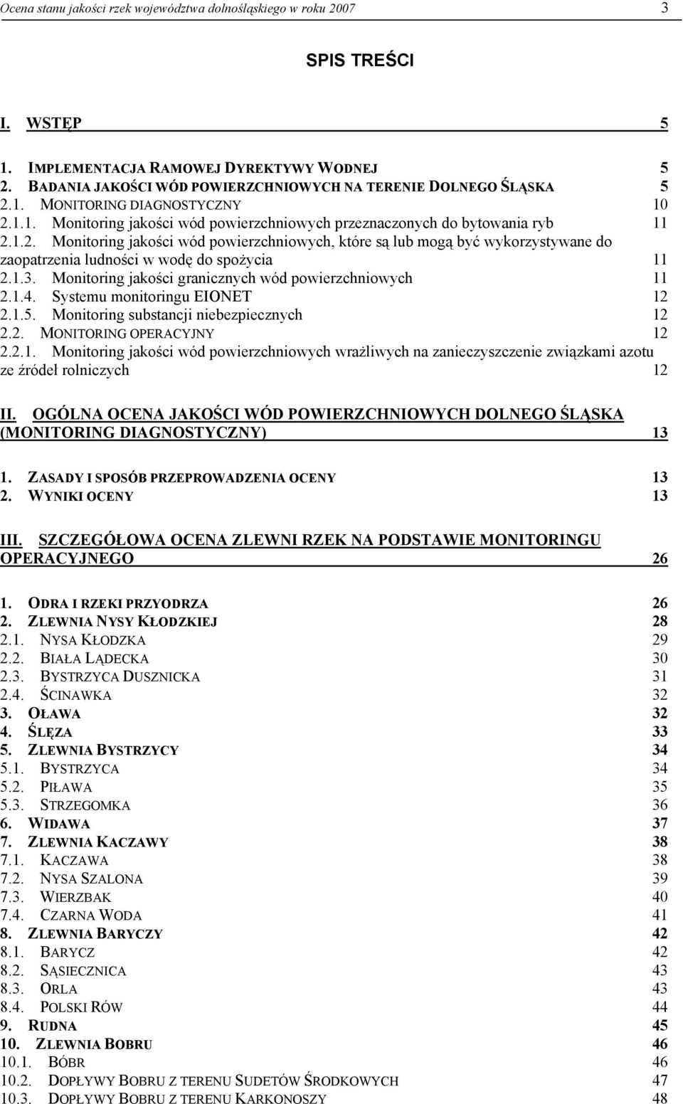1.2. Monitoring jakości wód powierzchniowych, które są lub mogą być wykorzystywane do zaopatrzenia ludności w wodę do spożycia 11 2.1.3. Monitoring jakości granicznych wód powierzchniowych 11 2.1.4.