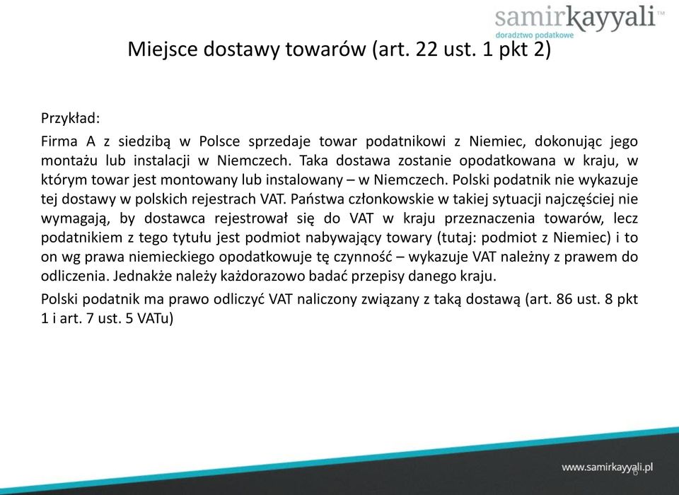 Państwa członkowskie w takiej sytuacji najczęściej nie wymagają, by dostawca rejestrował się do VAT w kraju przeznaczenia towarów, lecz podatnikiem z tego tytułu jest podmiot nabywający towary