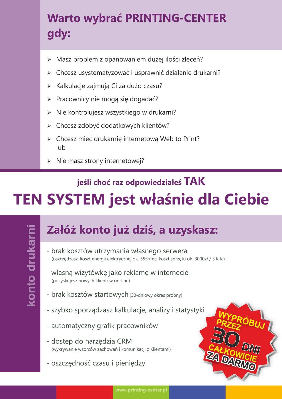 jeśli choć raz odpowiedziałeś TAK TEN SYSTEM jest właśnie dla Ciebie konto drukarni Załóż konto już dziś, a uzyskasz: - brak kosztów utrzymania własnego serwera (oszczędzasz: koszt energii