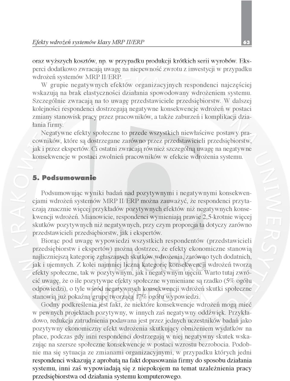W grupie negatywnych efektów organizacyjnych respondenci najczęściej wskazują na brak elastyczności działania spowodowany wdrożeniem systemu.