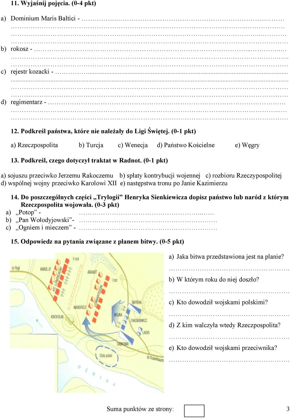 (0-1 pkt) a) sojuszu przeciwko Jerzemu Rakoczemu b) spłaty kontrybucji wojennej c) rozbioru Rzeczypospolitej d) wspólnej wojny przeciwko Karolowi XII e) następstwa tronu po Janie Kazimierzu 14.