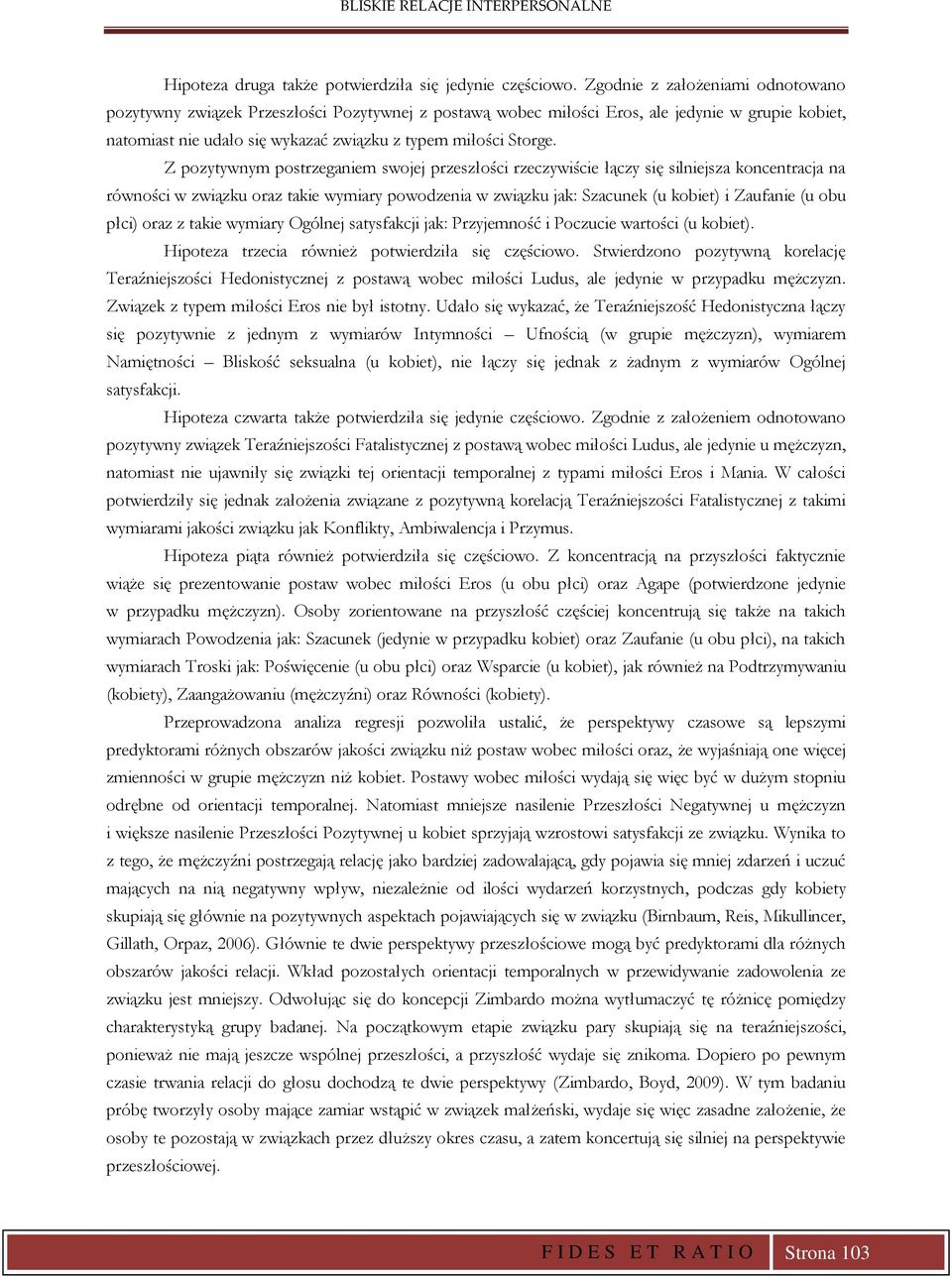 Z pozytywnym postrzeganiem swojej przeszłości rzeczywiście łączy się silniejsza koncentracja na równości w związku oraz takie wymiary powodzenia w związku jak: Szacunek (u kobiet) i Zaufanie (u obu