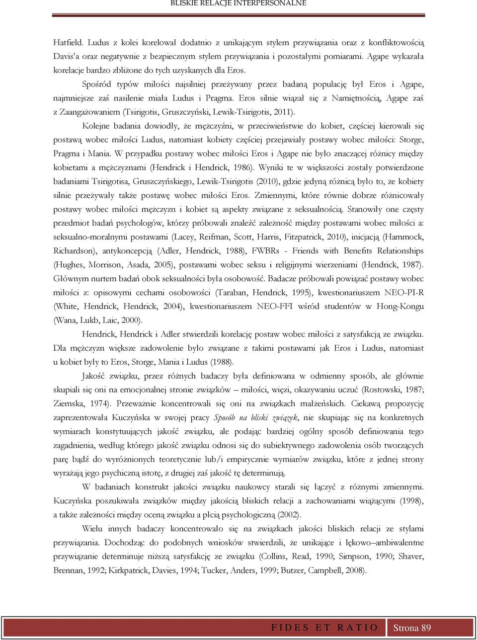 Spośród typów miłości najsilniej przeżywany przez badaną populację był Eros i Agape, najmniejsze zaś nasilenie miała Ludus i Pragma.