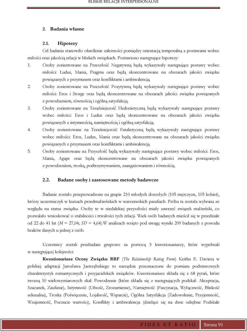 Osoby zorientowane na Przeszłość Negatywną będą wykazywały następujące postawy wobec miłości: Ludus, Mania, Pragma oraz będą skoncentrowane na obszarach jakości związku powiązanych z przymusem oraz