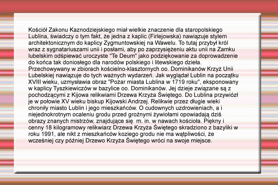 To tutaj przybył król wraz z sygnatariuszami unii i posłami, aby po zaprzysiężeniu aktu unii na Zamku lubelskim odśpiewać uroczyste "Te Deum" jako podziękowanie za doprowadzenie do końca tak