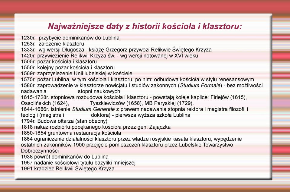 kolejny pożar kościoła i klasztoru 1569r. zaprzysiężenie Unii lubelskiej w kościele 1575r. pożar Lublina, w tym kościoła i klasztoru, po nim: odbudowa kościoła w stylu renesansowym 1586r.