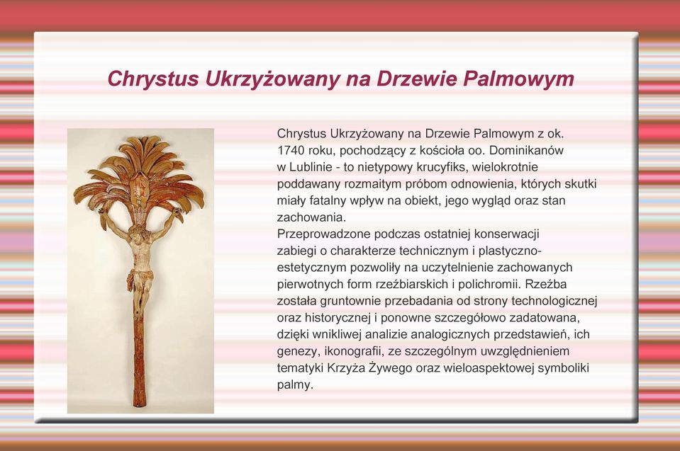 Przeprowadzone podczas ostatniej konserwacji zabiegi o charakterze technicznym i plastycznoestetycznym pozwoliły na uczytelnienie zachowanych pierwotnych form rzeźbiarskich i polichromii.